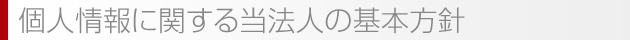 個人情報に関する当法人の基本方針