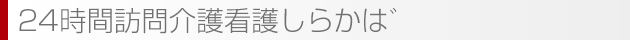 24時間訪問介護看護しらかば