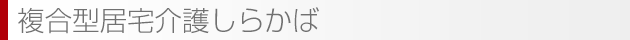 複合型居宅介護しらかば